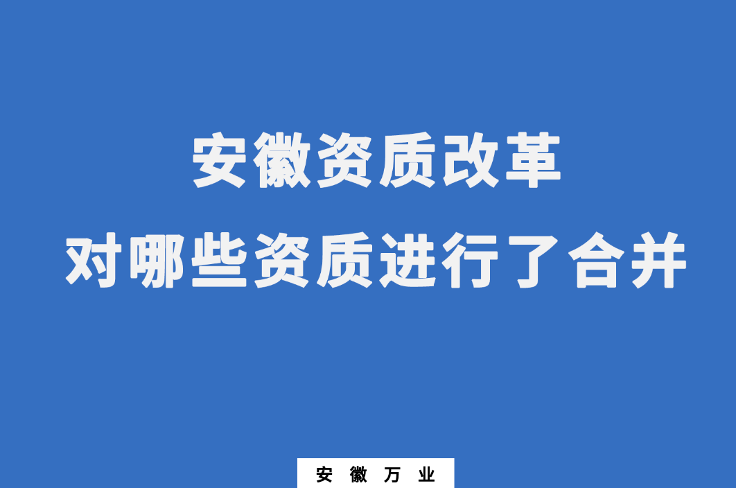 安徽資質(zhì)改革，對哪些資質(zhì)進(jìn)行了合并