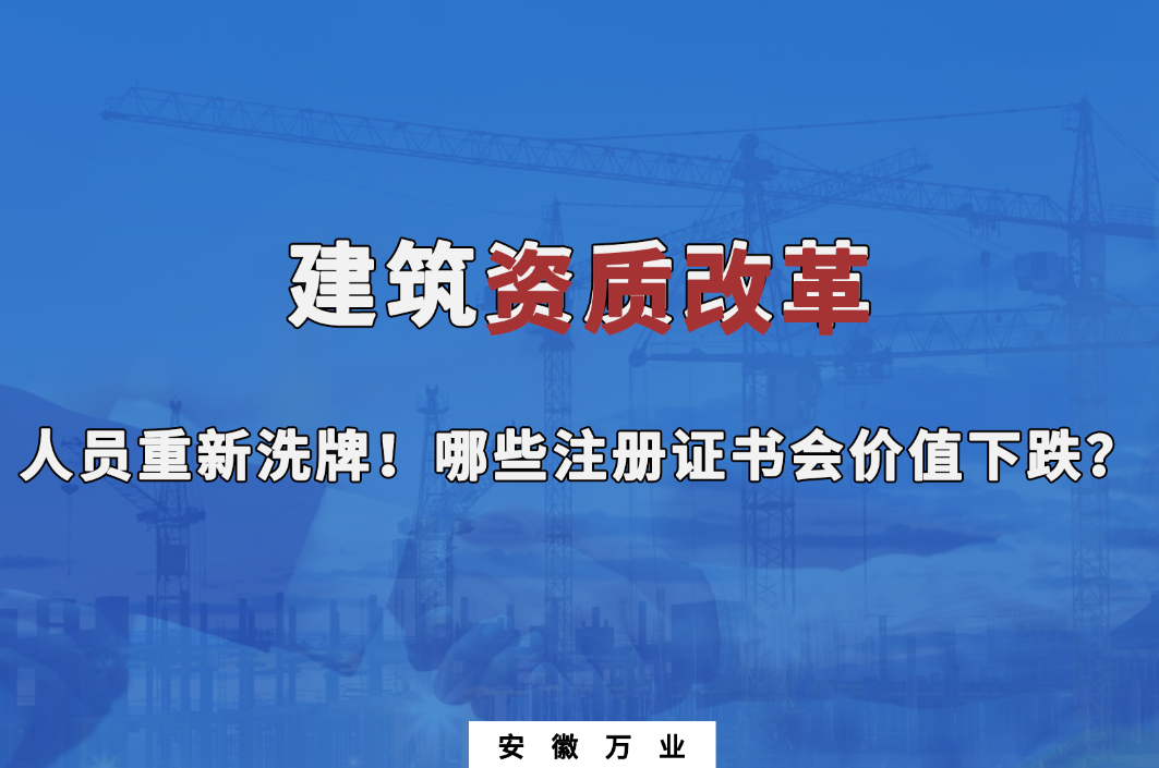 建筑施工資質(zhì)大改革，人員重新洗牌！哪些注冊(cè)證書(shū)會(huì)下跌？