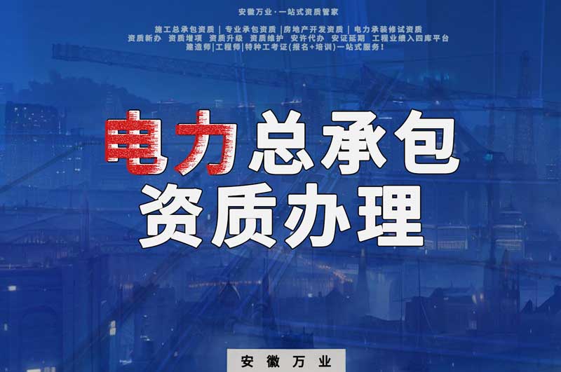 阜陽電力工程總包資質(zhì)怎么辦理？時間短，省錢