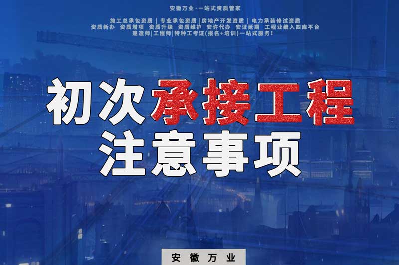 辦理資質(zhì)后，第一次承接工程，有哪些注意事項？